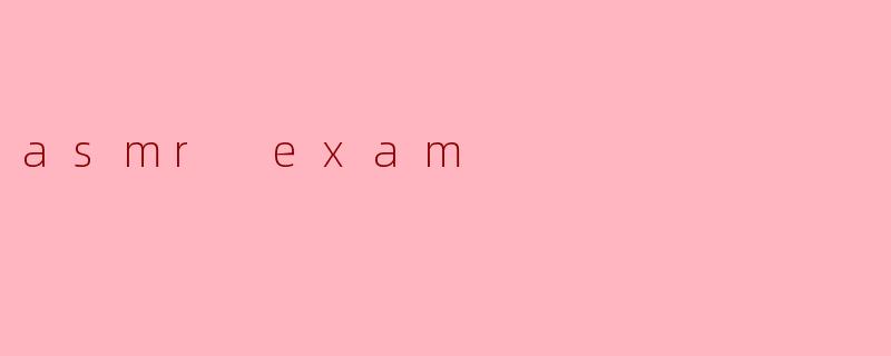asmr exam